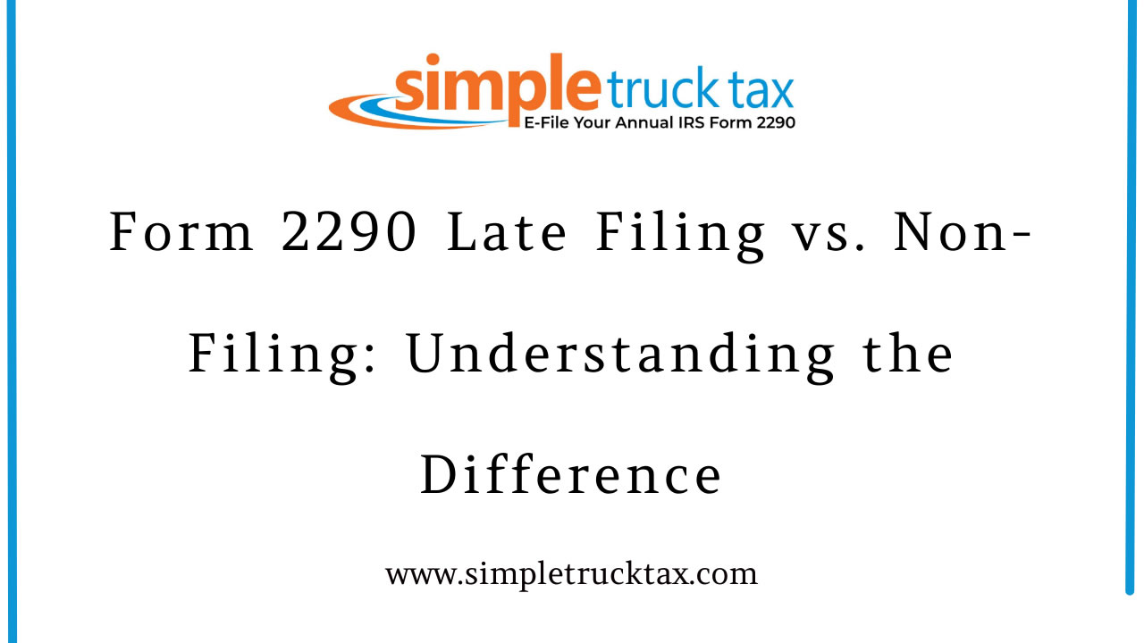 Form 2290 Late Filing vs. Non-Filing: Understanding the Difference Form 2290 Late Filing vs. Non-Filing: Understanding the Difference